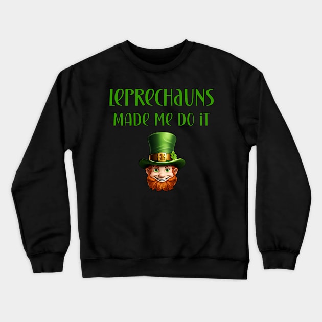 St Patricks Day Leprechauns Made Me Do It Design Crewneck Sweatshirt by Edgi